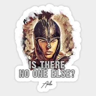 Achilles ➠ Is there no one else? ➠ famous movie quote Sticker